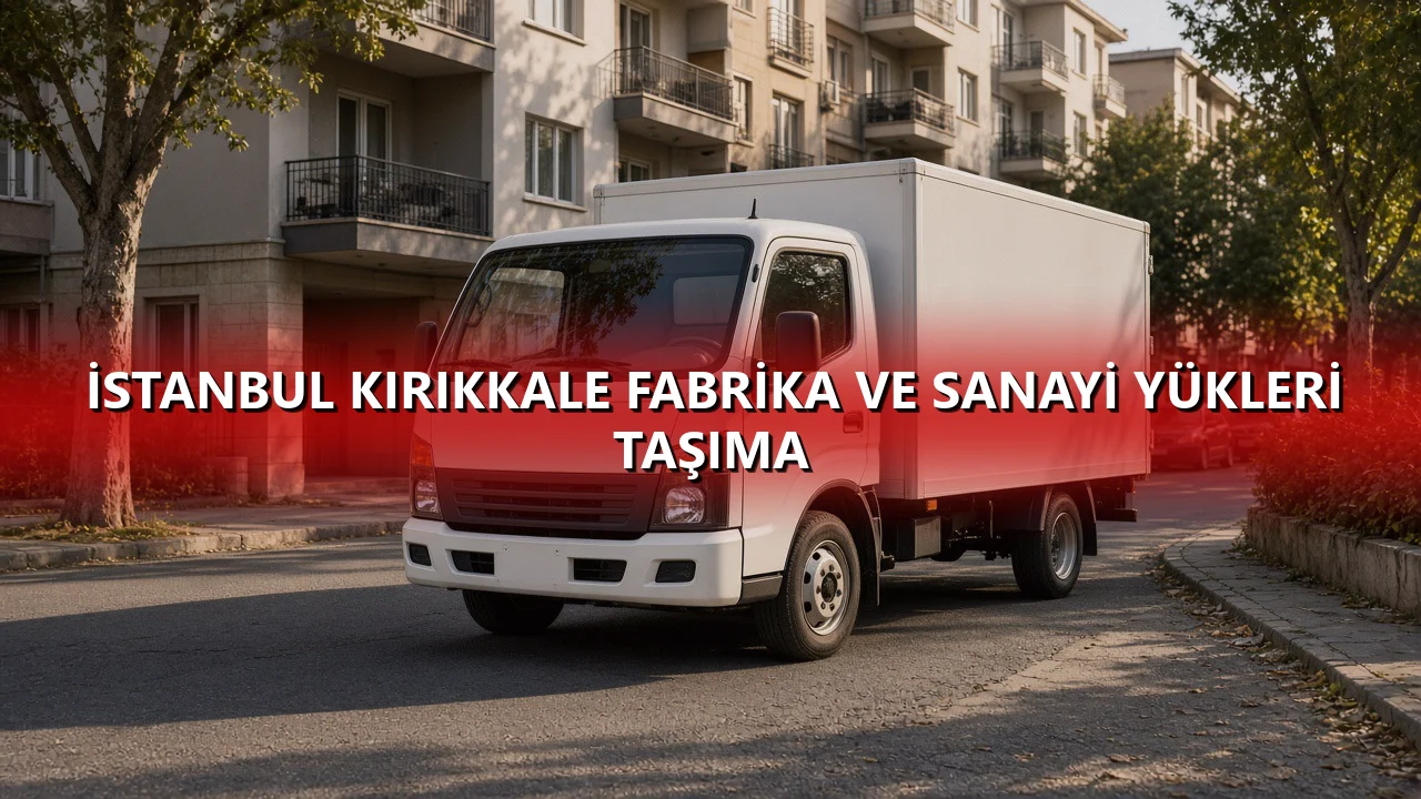 İstanbul Kırıkkale Fabrika ve Sanayi Yükleri Taşıma